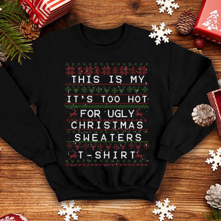 Awesome This Is My It s Too Hot For Ugly Sweaters Christmas Gift shirt 4 - Awesome This Is My It's Too Hot For Ugly Sweaters - Christmas Gift shirt