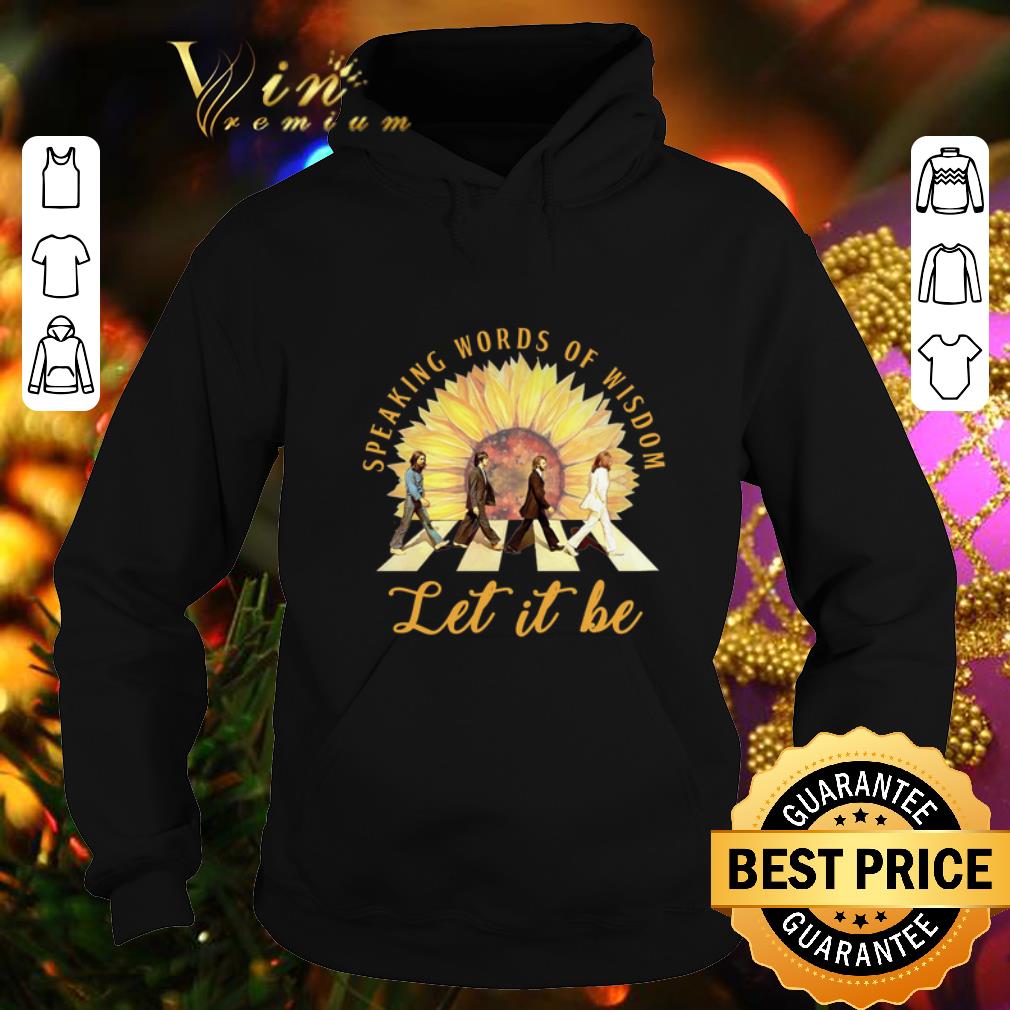 Nice Sunflower The Beatles speaking words of wisdom let it be shirt 4 - Nice Sunflower The Beatles speaking words of wisdom let it be shirt