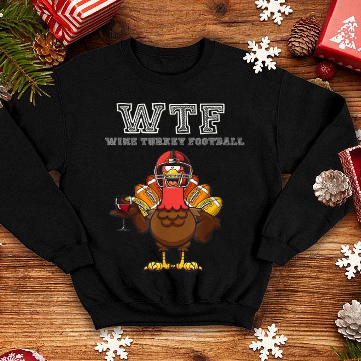 Nice WTF Wine Turkey Football Funny Thanksgiving Day Gifts shirt 4 - Nice WTF Wine Turkey Football Funny Thanksgiving Day Gifts shirt