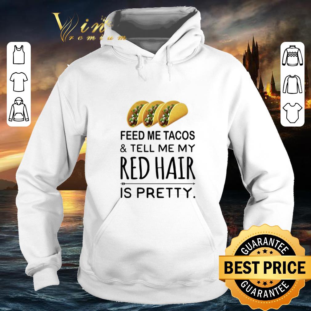 Official Feed me Tacos tell me my red hair is pretty shirt 4 - Official Feed me Tacos & tell me my red hair is pretty shirt