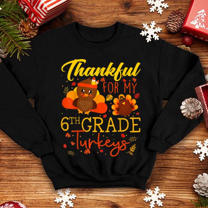 Pretty Funny Teacher Thankful For My 6th Grade Turkeys Thanksgiving shirt 4 - Pretty Funny Teacher Thankful For My 6th Grade Turkeys Thanksgiving shirt