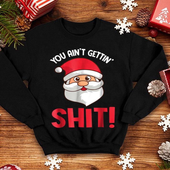 Awesome You Ain t Gettin Shit Funny Santa Naughty Christmas sweater 4 - Awesome You Ain't Gettin' Shit Funny Santa Naughty Christmas sweater