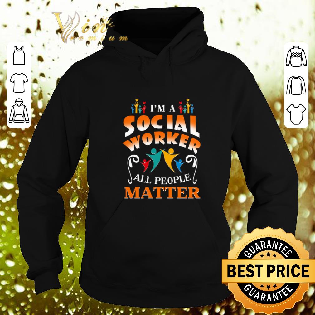 Nice I m a social worker all people matter shirt 4 - Nice I'm a social worker all people matter shirt