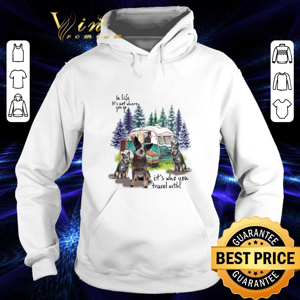 Official Heeler camping in life it's not where you go it's who you travel shirt Official Heeler camping in life it s not where you go it s who you travel shirt 4 - Official Heeler camping in life it's not where you go it's who you travel shirt