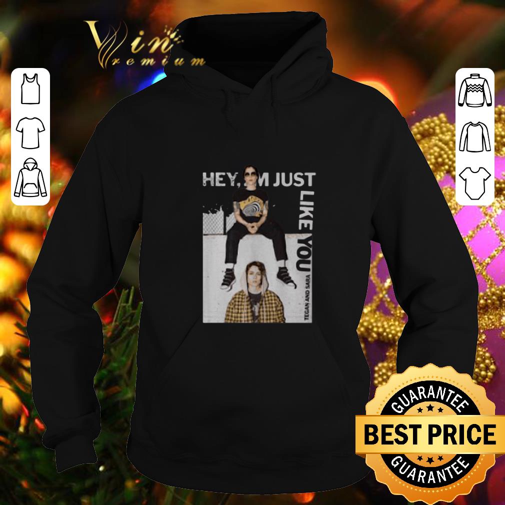 Official Tegan and Sara Hey I'm Just Like you shirt Official Tegan and Sara Hey I m Just Like you shirt 4 - Official Tegan and Sara Hey I'm Just Like you shirt