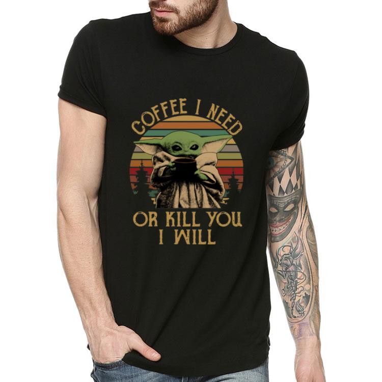 Vintage Baby Yoda Coffee I Need Or Kill You I Will shirt 4 - Vintage Baby Yoda Coffee I Need Or Kill You I Will shirt