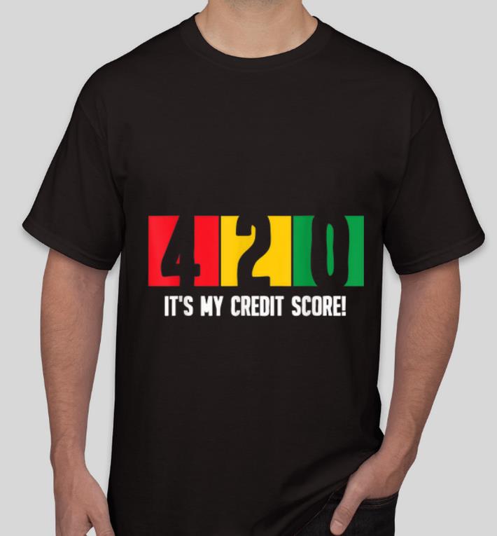 Nice 420 It s My Credit Score Weed Smoking shirt 4 - Nice 420 It's My Credit Score Weed Smoking shirt