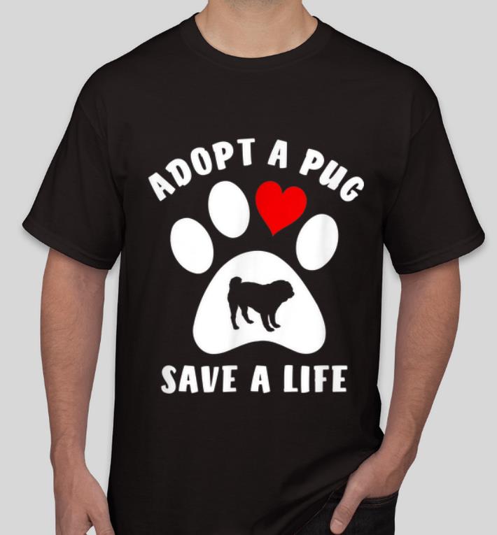 Original Adopt A Pug Save A Life shirt 4 - Original Adopt A Pug Save A Life shirt