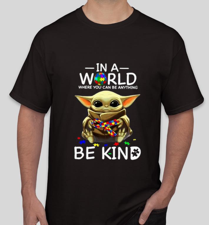Premium Baby Yoda In A World Where You Can Be Anything Be Kind Autism shirt 4 - Premium Baby Yoda In A World Where You Can Be Anything Be Kind Autism shirt