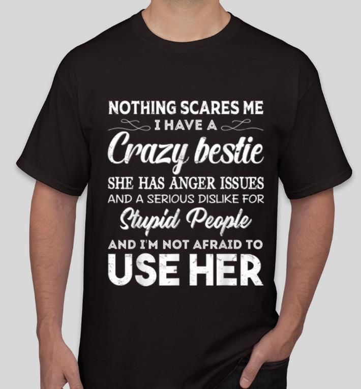 Awesome Nothing Scares Me I Have A Crazy Bestie Who Has Anger Issues shirt 4 - Awesome Nothing Scares Me I Have A Crazy Bestie Who Has Anger Issues shirt