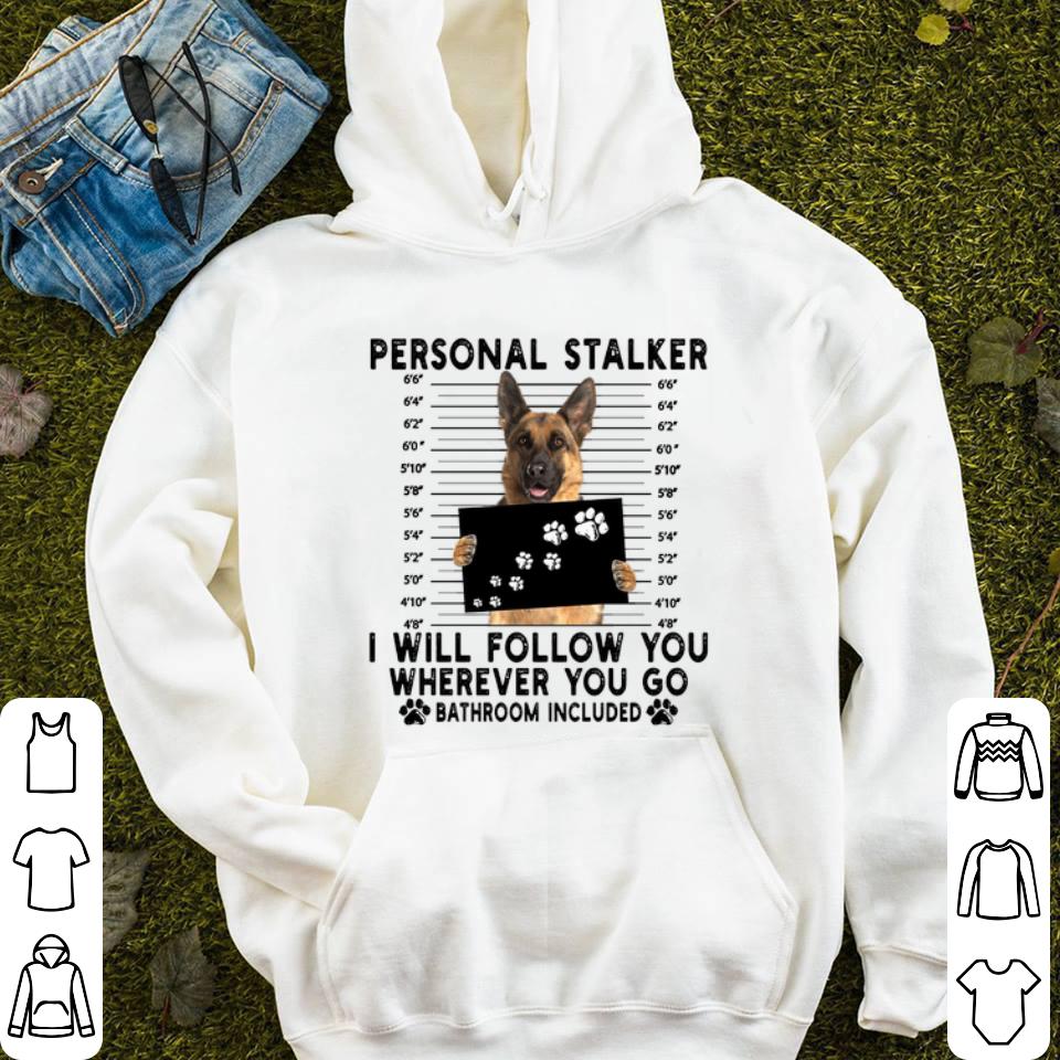 Cool German Shepherd personal stalker i will follow you wherever you shirt 4 - Cool German Shepherd personal stalker i will follow you wherever you shirt