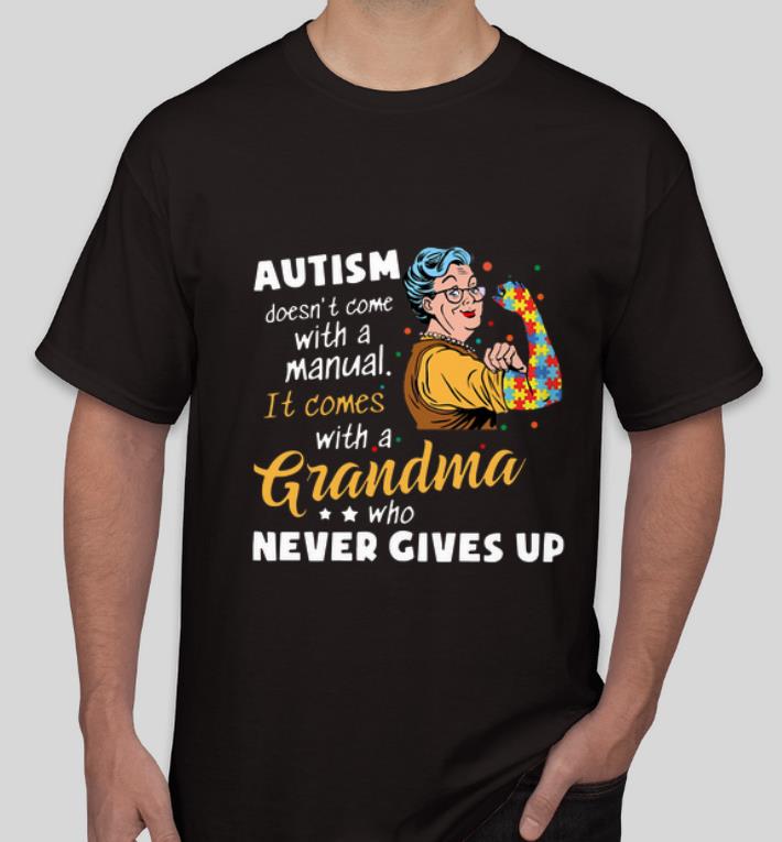 Great Autism Doesn t Come With A Manual It Comes With A Grandma Who Never Gives Up shirt 4 - Great Autism Doesn’t Come With A Manual It Comes With A Grandma Who Never Gives Up shirt