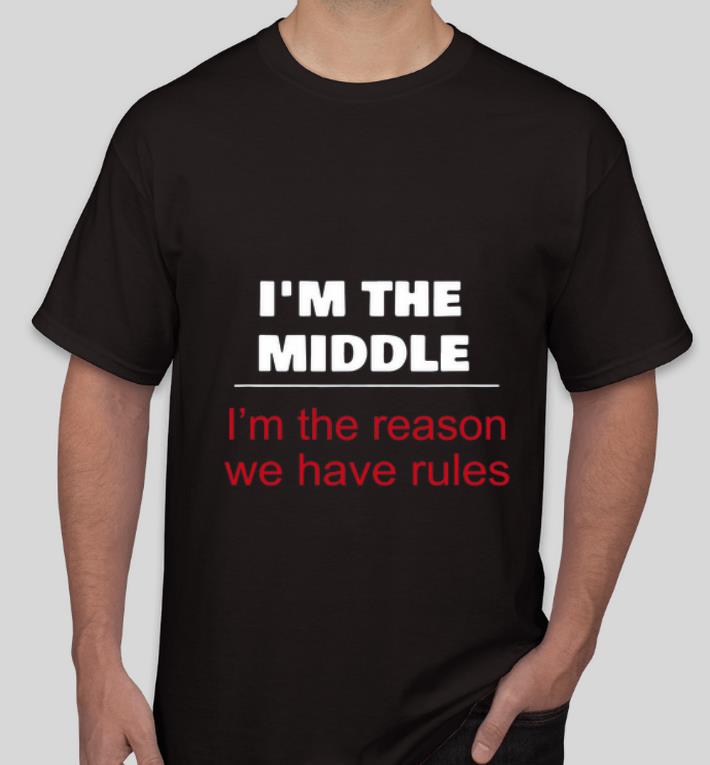 Great I m The Middle Child I m The Reason We Have Rules shirt 4 - Great I’m The Middle Child – I’m The Reason We Have Rules shirt