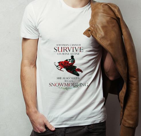Nice A Woman Cannot Survive On Wine Alone She Also Needs To Go Snowmobiling shirt 4 - Nice A Woman Cannot Survive On Wine Alone She Also Needs To Go Snowmobiling shirt