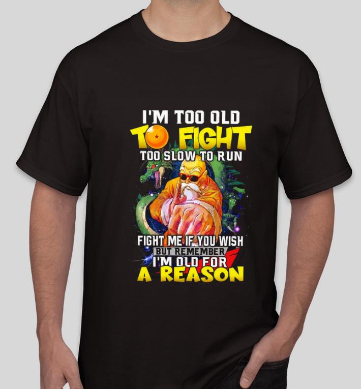 Nice I m too old to fight too slow to run fight me if you wish but remember I m old for a reason shirt 4 - Nice I’m too old to fight too slow to run fight me if you wish but remember I’m old for a reason shirt
