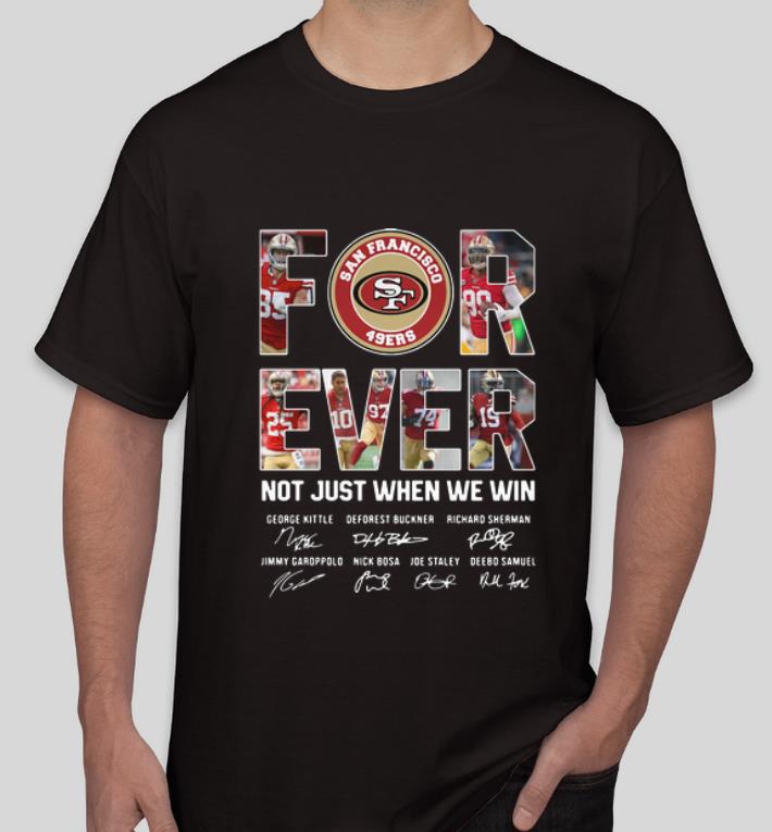 Nice San Francisco 49ers Forever Not Just When We Win Signatures shirt 4 - Nice San Francisco 49ers Forever Not Just When We Win Signatures shirt