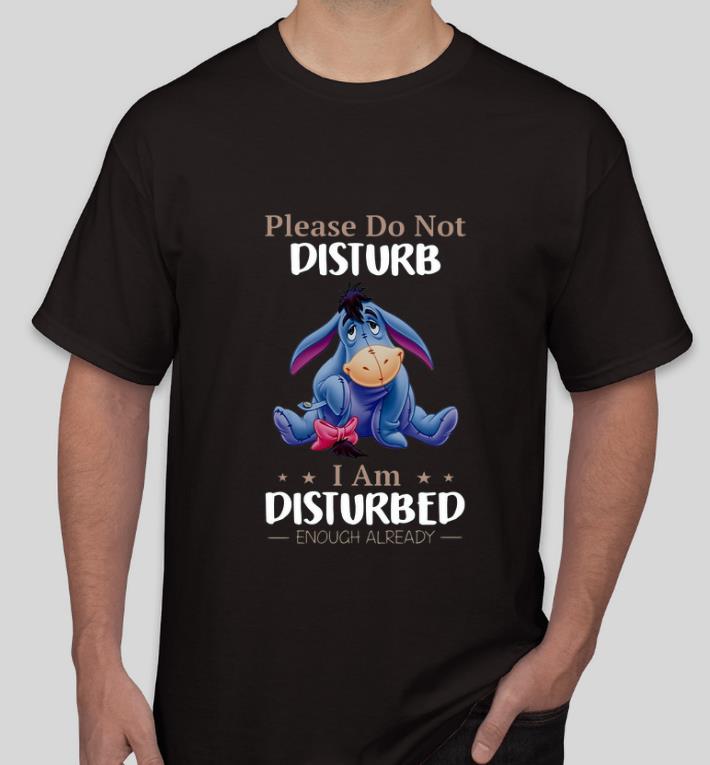 Official Eeyore please do not disturb I am disturbed enough already shirt 4 - Official Eeyore please do not disturb I am disturbed enough already shirt
