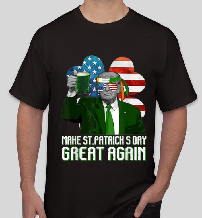 Official Make St Patrick s Day Great Again Trump American Flag shirt 4 - Official Make St Patrick's Day Great Again Trump American Flag shirt