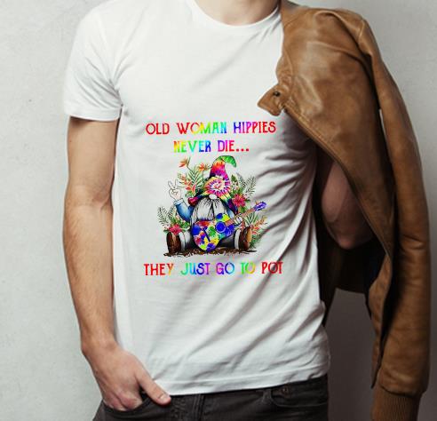 Original Gnome Old Woman Hippies Never Die They Just Go To Pot shirt 4 - Original Gnome Old Woman Hippies Never Die They Just Go To Pot shirt