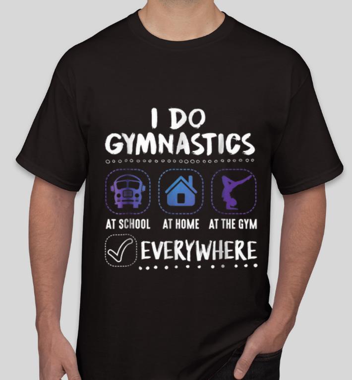 Original I Do Gymnastics Everywhere At School At Home At The Gym shirt 4 - Original I Do Gymnastics Everywhere At School At Home At The Gym shirt