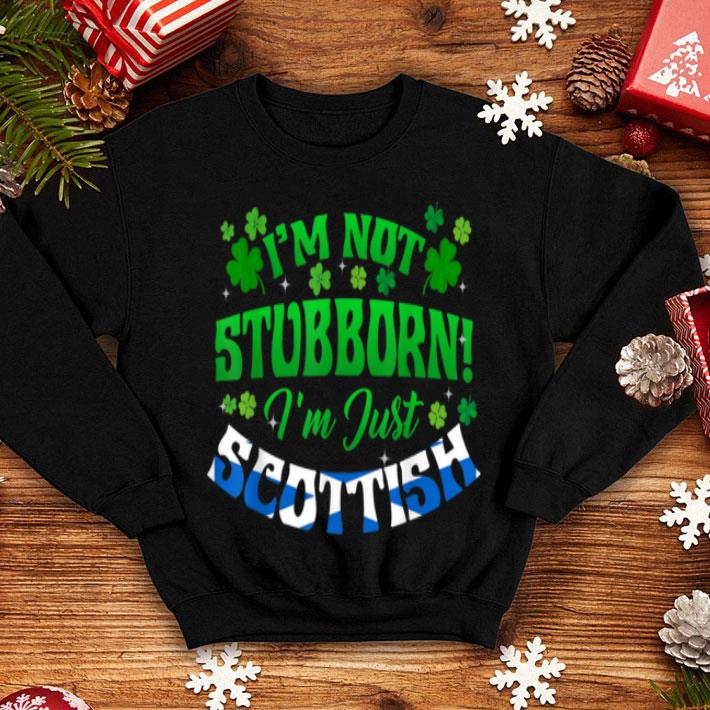 Original I m Not Stubborn I m Just Scottish Shamrock St Patrick s Day shirt 4 - Original I'm Not Stubborn I'm Just Scottish Shamrock St Patrick's Day shirt