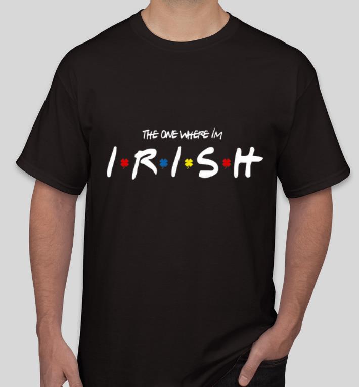 Pretty The One Where Im Irish Friend Shamrok shirt 4 - Pretty The One Where Im Irish Friend Shamrok shirt