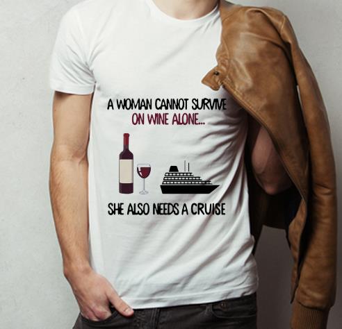 Top A Woman Cannot Survive On Wine Alone She Also Needs A Cruise shirt 4 - Top A Woman Cannot Survive On Wine Alone She Also Needs A Cruise shirt