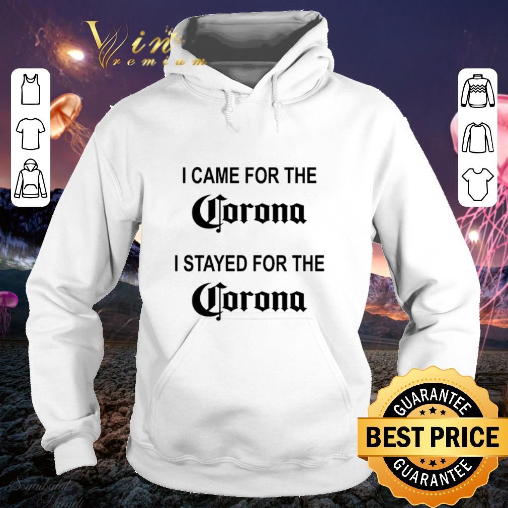 Nice I came for the Corona I stayed for the Corona shirt 4 - Nice I came for the Corona I stayed for the Corona shirt