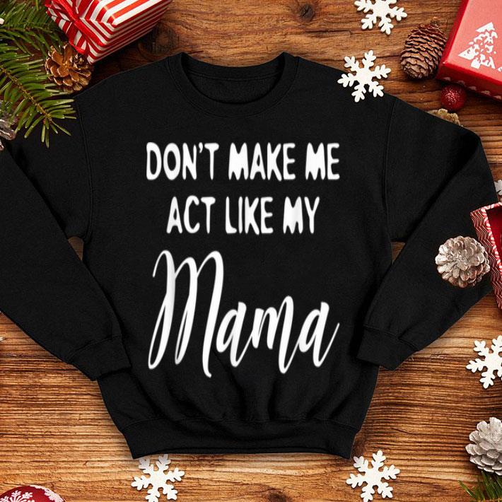 Official Don t Make Me Act Like My Mama shirt 4 - Official Don't Make Me Act Like My Mama shirt