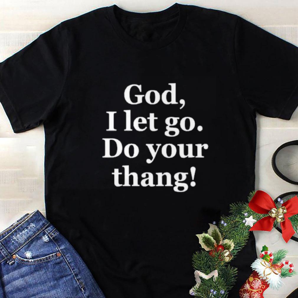 Premium God I Let Go Do Your Thang shirt 1 - Premium God, I Let Go Do Your Thang shirt