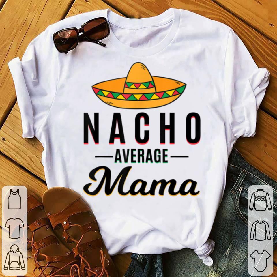 Top Nacho Average Mama Cinco De Mayo Mexican Fiesta Sombrero shirt 4 - Top Nacho Average Mama Cinco De Mayo Mexican Fiesta Sombrero shirt