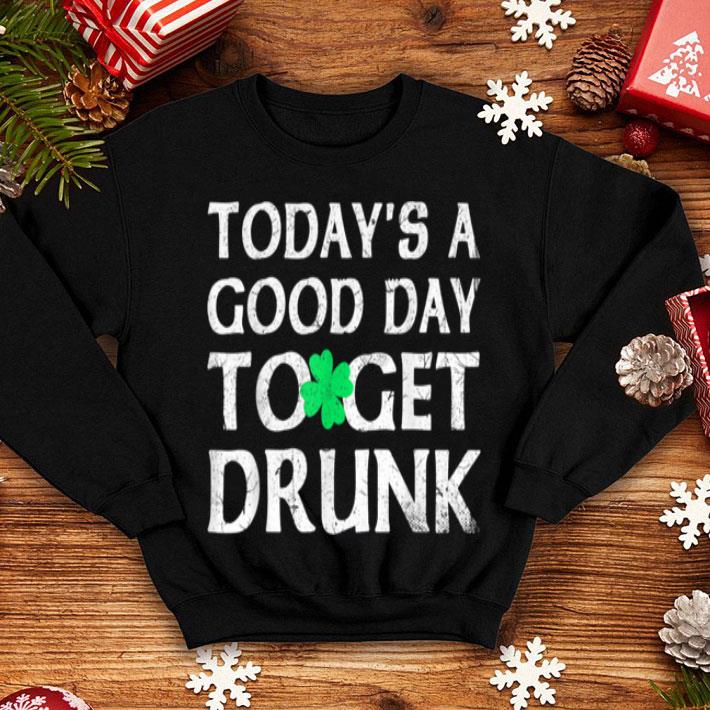 Top St Patrick s Day Today s A Good Day To Get Drunk shirt 4 - Top St Patrick's Day Today's A Good Day To Get Drunk shirt