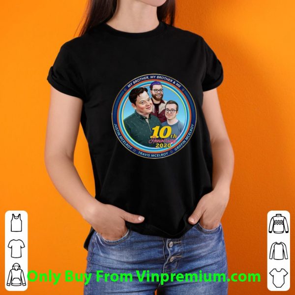 Pretty 10th Anniversary Mbmbam My Brother My Brother And Me Mcelroy shirt