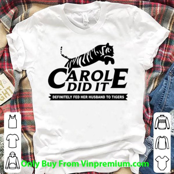 Awesome Carol Did It Definitely Fed Her Husband To Tigers shirt