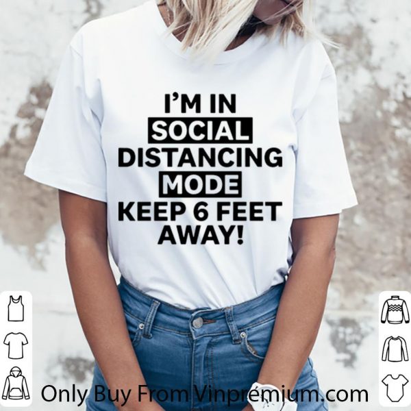 Original I'm In Social Distancing Mode Keep 6 Feet Away shirt