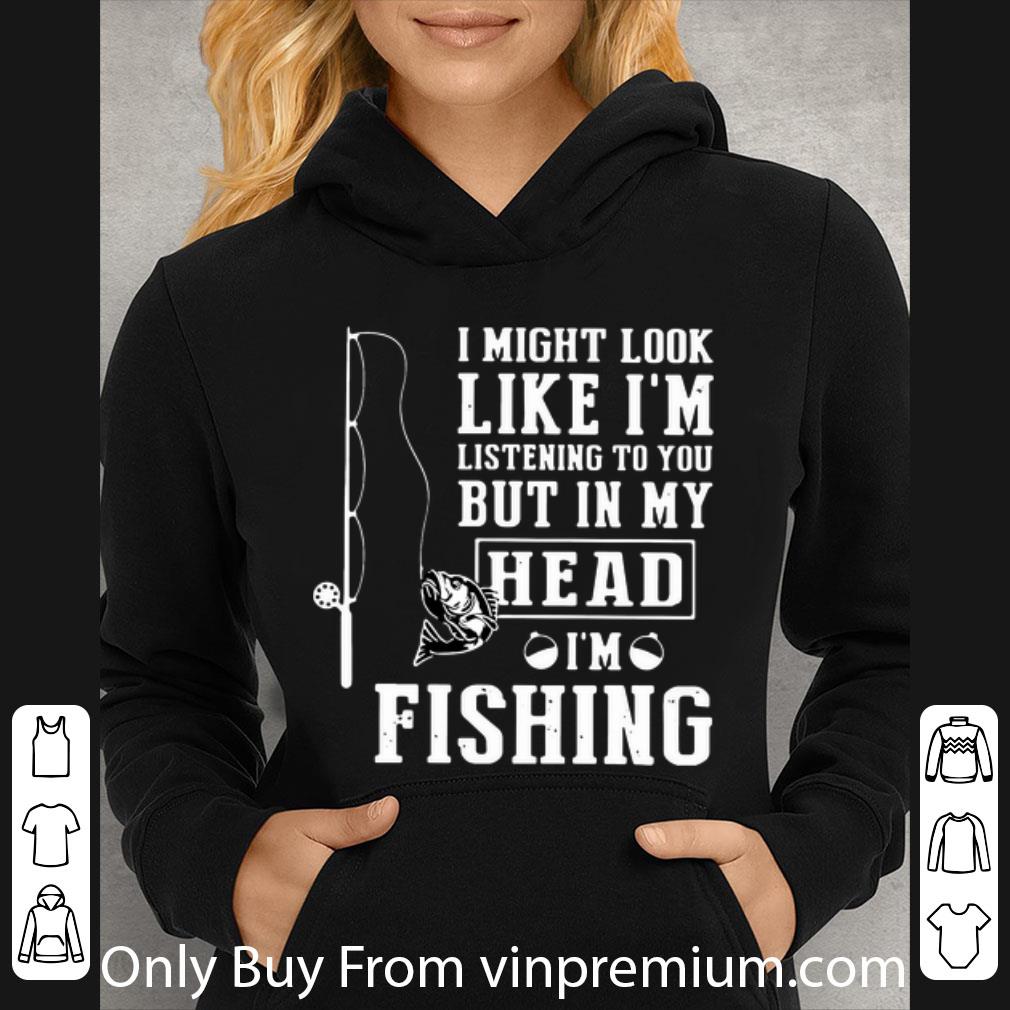 2704a491 official i might look like i m listening to you but in my head i m fishing shirt 4 - Official I Might Look Like I’m Listening To You But In My Head I’m Fishing shirt