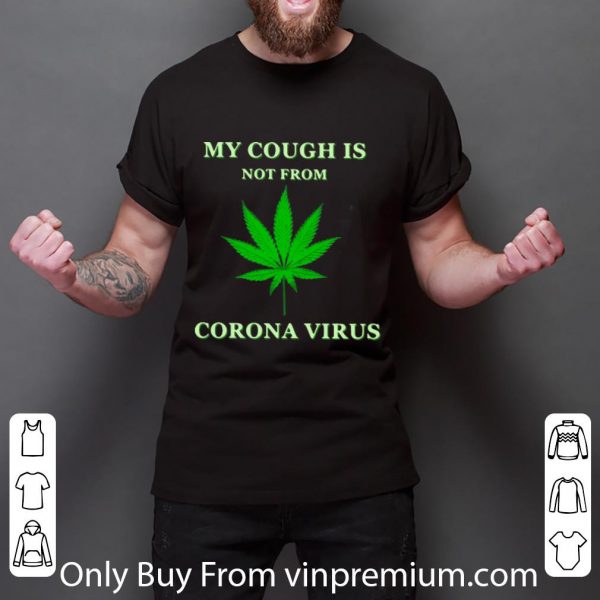 Original Cannabis My Cough Is Not From Corona Virus shirt