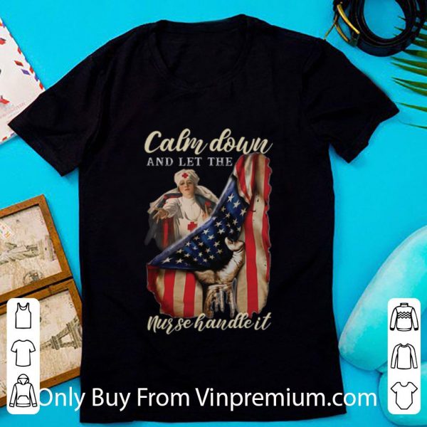 Premium American Flag Calm Down And Let The Nurse Handle It shirt