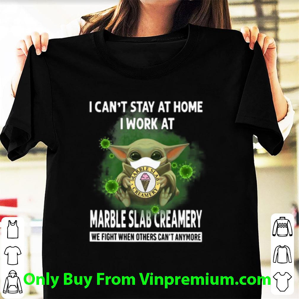 Awesome Baby Yoda I Can’t Stay At Home I Work At Marble Slab Creamery Coronavirus shirt