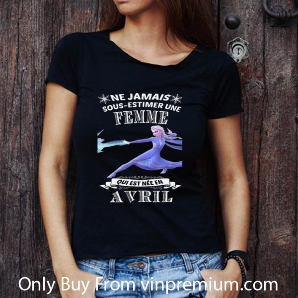Great Frozen Ne Jamais Sous-estimer Une Femme Qui Est Nee En Avril shirt
