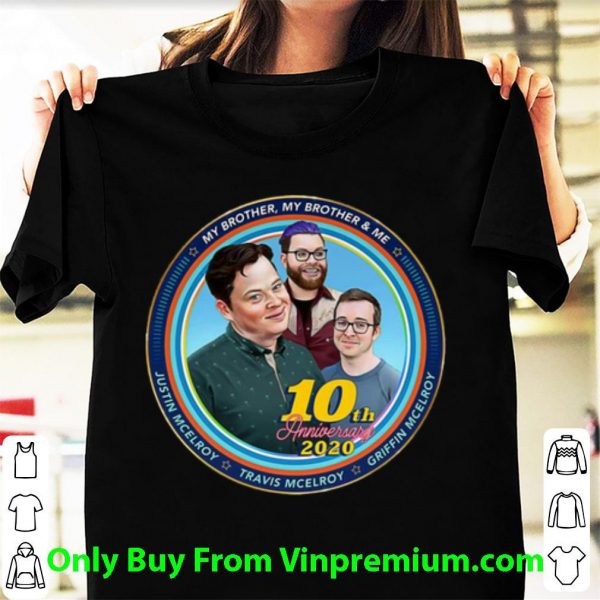 Pretty 10th Anniversary Mbmbam My Brother My Brother And Me Mcelroy shirt