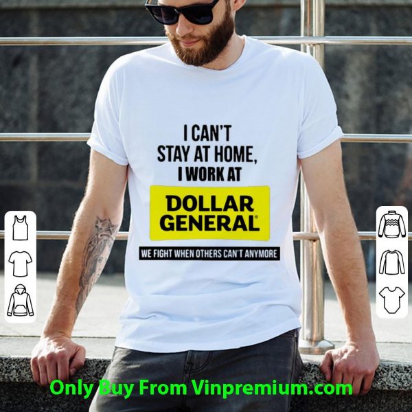 Nice I Can’t Stay At Home I Work At Dollar General We Fight shirt