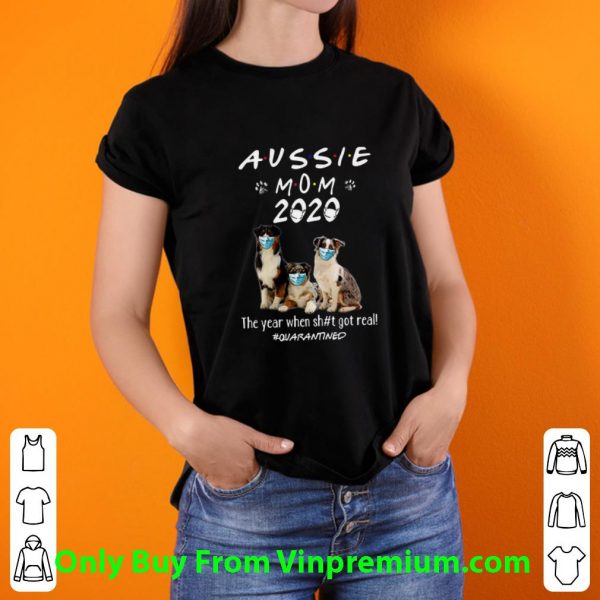 Great Aussie Mom 2020 Dogs Mask The Year When Shit Got Real #Quarantined shirt