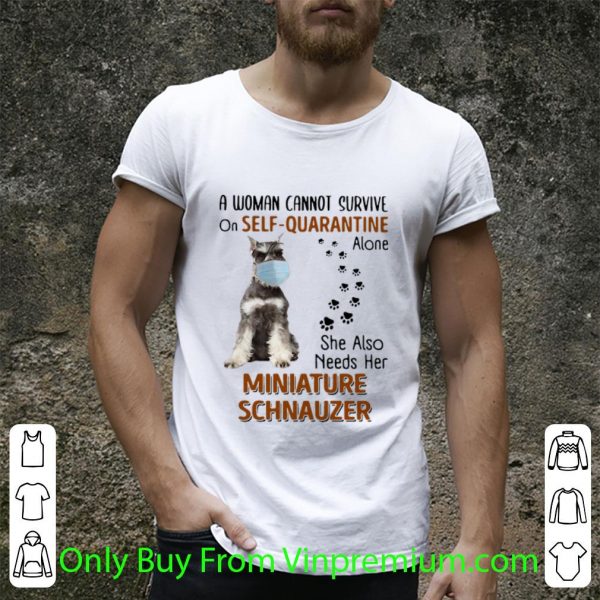 Official A Woman Cannot Survive On Self Quarantine Alone Miniature Schnauzer shirt