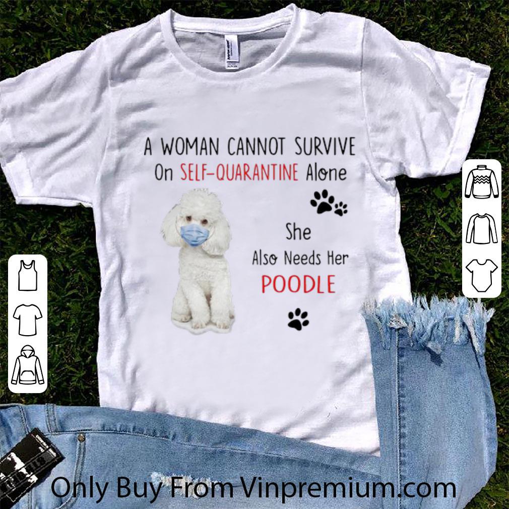 Hot A Woman Cannot Survive On Self Quarantine Alone Also Needs Her Poodle shirt