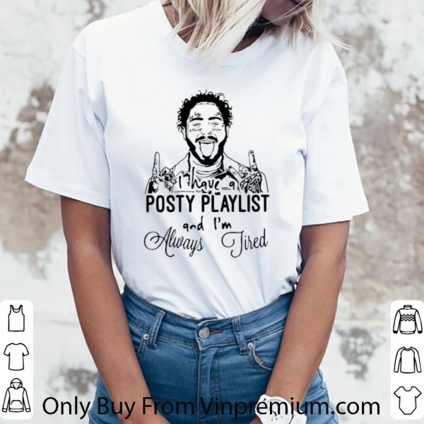 Premium I Have A Posty Playlist And I'm Always Tired Post Malone shirt