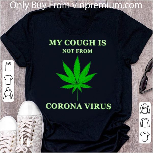 Original Cannabis My Cough Is Not From Corona Virus shirt
