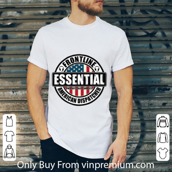 Nice Frontline Essential Patriotically Correct American Dispatcher shirt