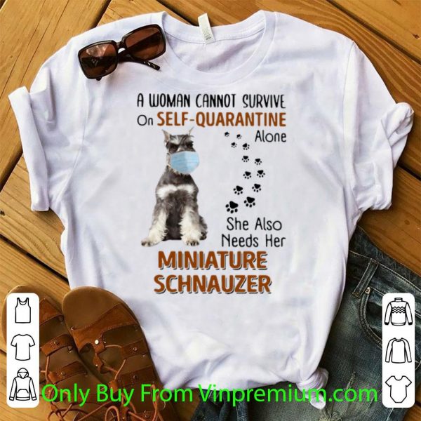 Official A Woman Cannot Survive On Self Quarantine Alone Miniature Schnauzer shirt