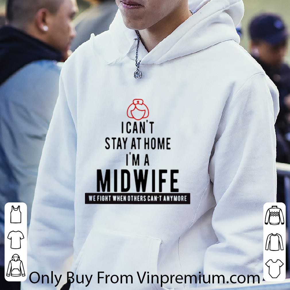 Official Can t Stay At Home Iim A Midwife We Fight When Others Can t Anymore shirt 4 1 - Official Can’t Stay At Home Iim A Midwife We Fight When Others Can’t Anymore shirt